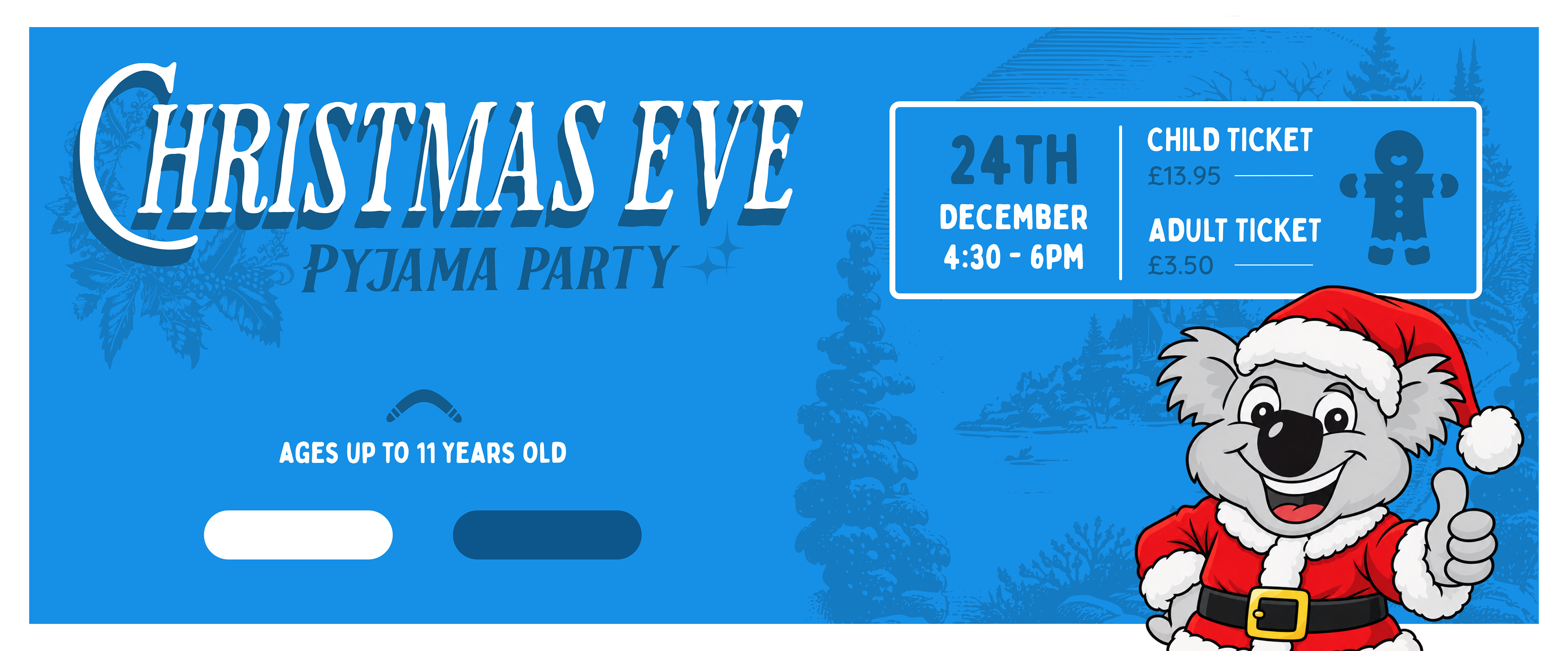 Christmas Eve Pyjama Party at Boomerang, 24th December, 4:30 to 6pm, ages up to 11 years old. Child ticket &pound;13.95, adult ticket &pound;3.50