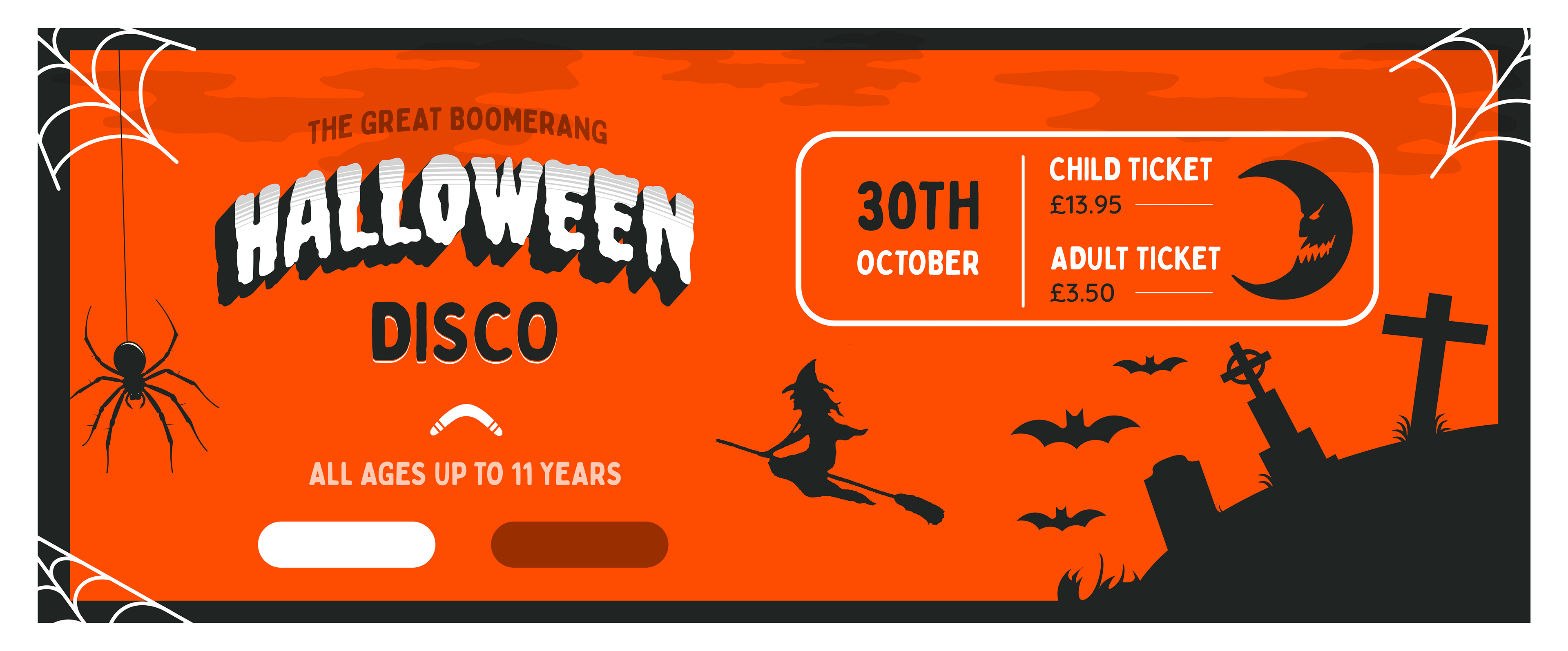 The Great Boomerang Halloween Disco, 30th October, all ages up to 11 years. Child ticket &pound;13.95, adult ticket &pound;3.50