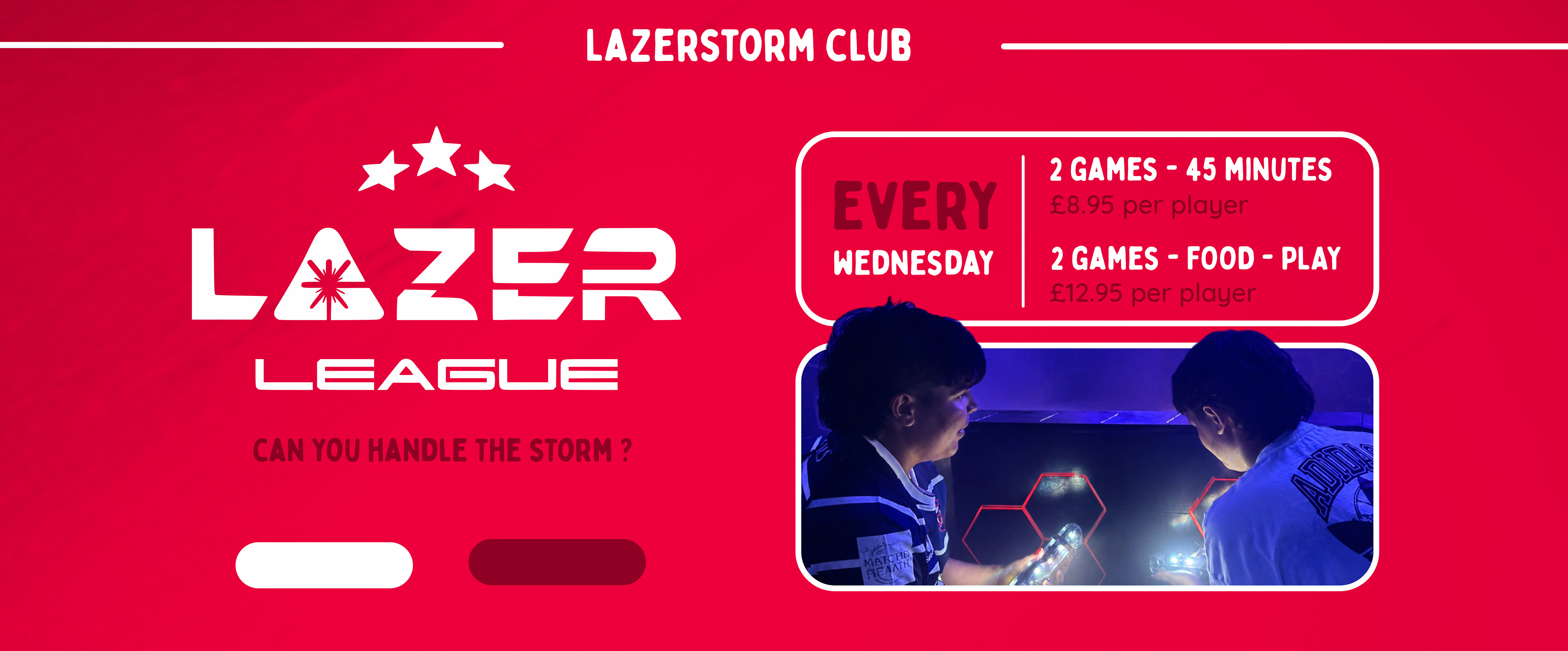 Lazer League at Boomerang Lazerstorm: every Wednesday, 2 games for 45 minutes at &pound;8.95 per player, or 2 games, food and play at &pound;12.95 per player